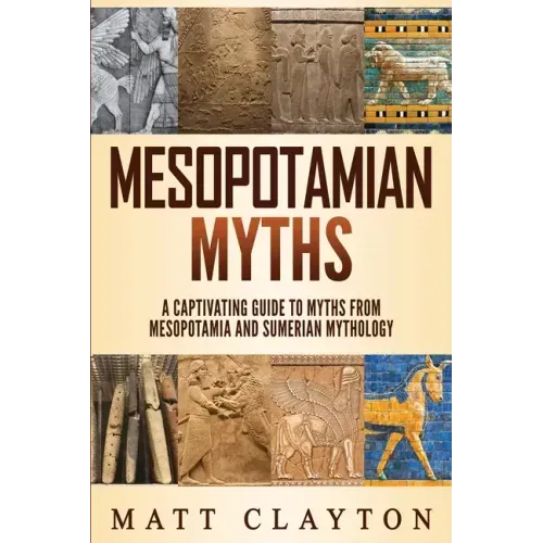 Mesopotamian Myths: A Captivating Guide to Myths from Mesopotamia and Sumerian Mythology - Paperback