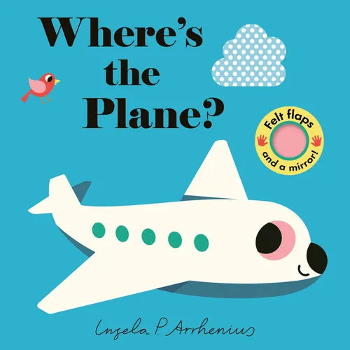 Where's the Plane?: (An Interactive, Sensory Lift-The-Flap Book with Felt Flaps and a Mirror for Babies & Toddlers. Friendly Aviation Vehicles Include - Board Book