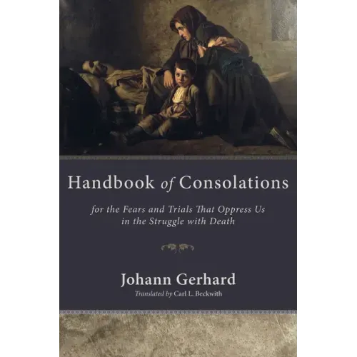 Handbook of Consolations: For the Fears and Trials That Oppress Us in the Struggle with Death - Hardcover