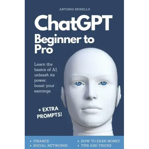 ChatGPT Beginner To Pro: Learn the Basics of AI, Unleash its Power, Boost Your Earnings. - Paperback