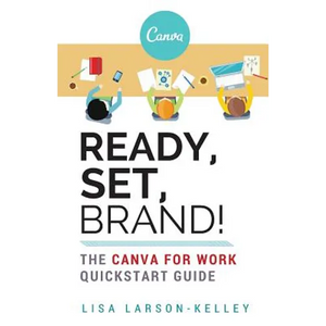 Ready, Set, Brand!: The Canva for Work Quickstart Guide - Paperback