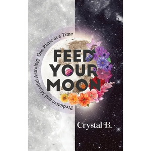 Feed Your Moon: Predictive and Mindful Astrology One Phase at a Time - Hardcover