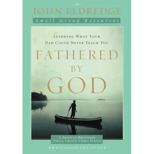 Fathered by God Participant's Guide: Learning What Your Dad Could Never Teach You - Paperback