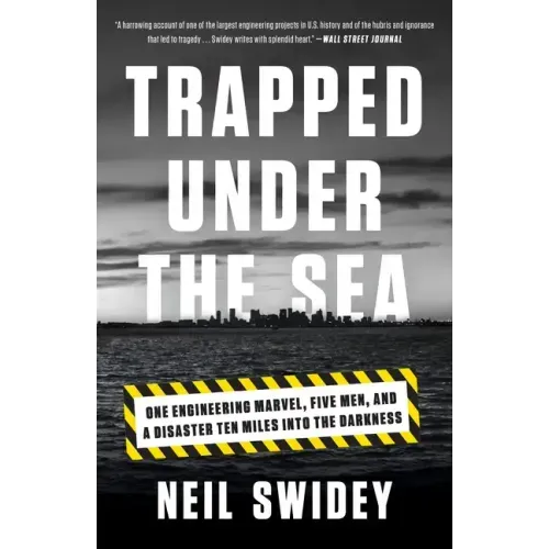 Trapped Under the Sea: One Engineering Marvel, Five Men, and a Disaster Ten Miles Into the Darkness - Paperback
