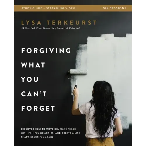 Forgiving What You Can't Forget Bible Study Guide Plus Streaming Video: Discover How to Move On, Make Peace with Painful Memories, and Create a Life T - Paperback