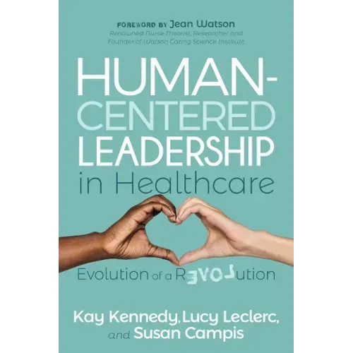 Human-Centered Leadership in Healthcare: Evolution of a Revolution - Paperback