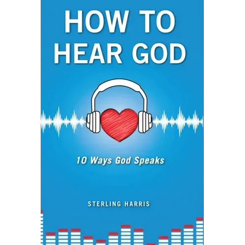 How to Hear God, 10 Ways God Speaks: How to Hear God's Voice - Paperback