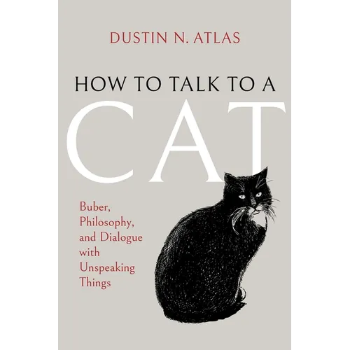 How to Talk to a Cat: Buber, Philosophy, and Dialogue with Unspeaking Things - Paperback