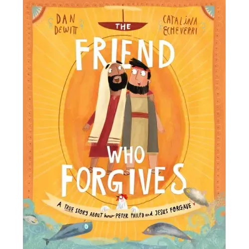 The Friend Who Forgives Storybook: A True Story about How Peter Failed and Jesus Forgave - Hardcover