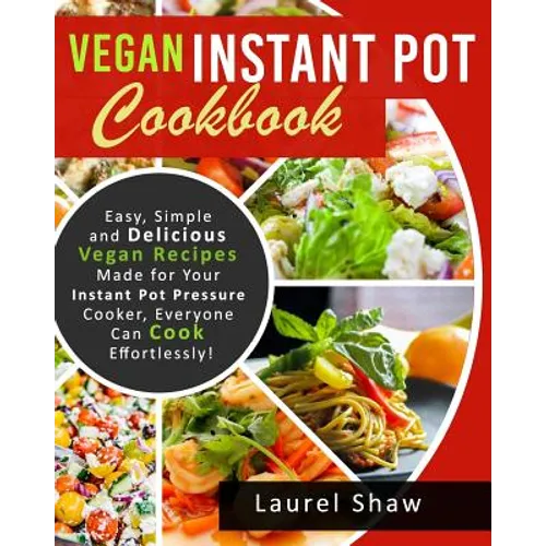 Vegan Instant Pot Cookbook: Easy, Simple and Delicious Vegan Recipes Made for Your Instant Pot Pressure Cooker, Everyone Can Cook Effortlessly! - Paperback