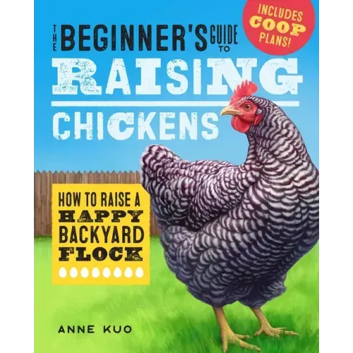 The Beginner's Guide to Raising Chickens: How to Raise a Happy Backyard Flock - Paperback