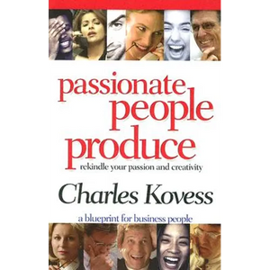 Passionate People Produce: Rekindle Your Passion and Creativity - Paperback