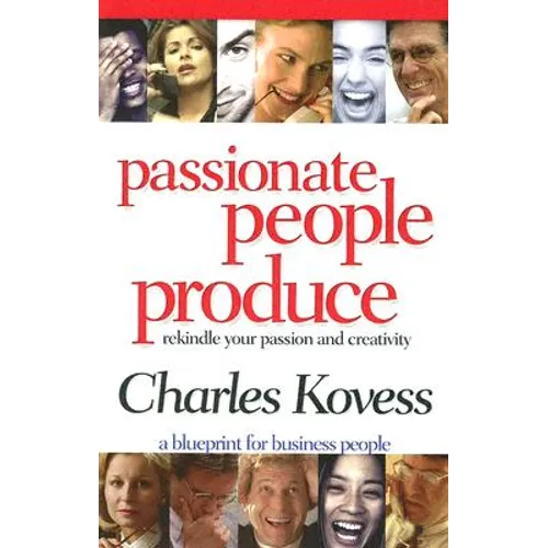 Passionate People Produce: Rekindle Your Passion and Creativity - Paperback