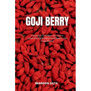 Goji Berry: A Beginner's 3-Step Quick Start Guide to Incorporating Goji Berries for Health Benefits, With Sample Recipes - Paperback