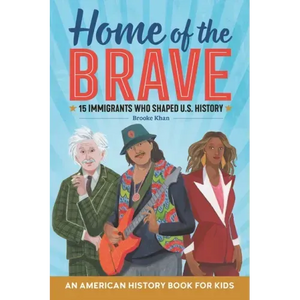 Home of the Brave: An American History Book for Kids: 15 Immigrants Who Shaped U.S. History - Hardcover