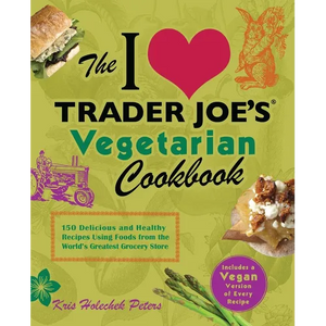 I Love Trader Joe's Vegetarian Cookbook: 150 Delicious and Healthy Recipes Using Foods from the World's Greatest Grocery Store - Paperback