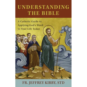 Understanding the Bible: A Catholic Guide to Applying God's Word to Your Life Today - Paperback