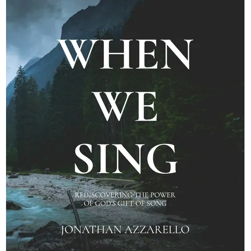 When We Sing: Rediscovering the Power of God's Gift of Song - Hardcover