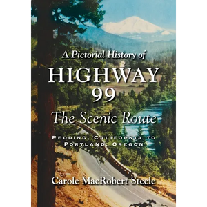 A Pictorial History of Highway 99: The Scenic Route-Redding, California to Portland, Oregon - Paperback