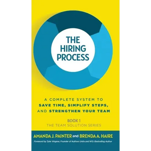 The Hiring Process: A Complete System to Save Time, Simplify Steps, and Strengthen Your Team - Hardcover