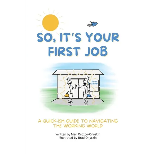 So, It's Your First Job: A Quick-Ish Guide to Navigating the Working World - Paperback