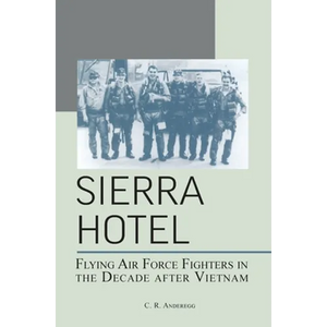 Sierra Hotel: Flying Air Force Fighters in the Decade After Vietnam - Hardcover