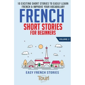 French Short Stories for Beginners: 10 Exciting Short Stories to Easily Learn French & Improve Your Vocabulary - Paperback
