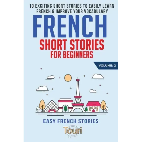French Short Stories for Beginners: 10 Exciting Short Stories to Easily Learn French & Improve Your Vocabulary - Paperback