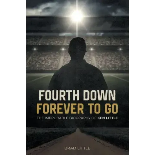 Fourth Down, Forever to Go: The Improbable Biography of Ken Little - Paperback