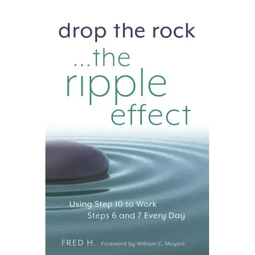 Drop the Rock--The Ripple Effect: Using Step 10 to Work Steps 6 and 7 Every Day - Paperback