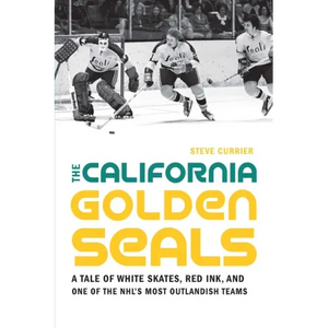 The California Golden Seals: A Tale of White Skates, Red Ink, and One of the Nhl's Most Outlandish Teams - Paperback
