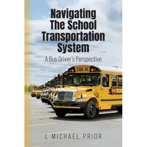 Navigating The School Transportation System: A Bus Driver's Perspective - Paperback