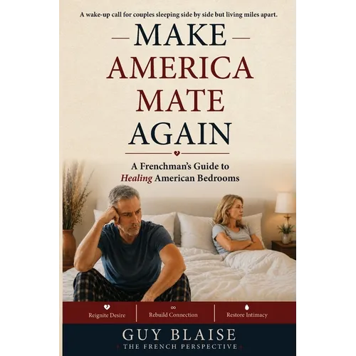 Make America Mate Again: A Frenchman's Guide to Healing American Bedrooms - Paperback