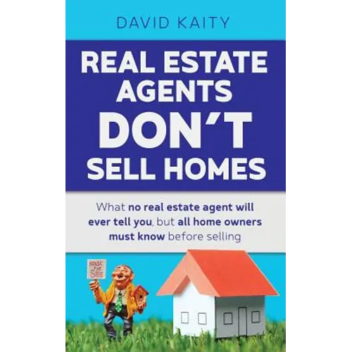 Real Estate Agents Don't Sell Homes: What no real estate agent will ever tell you, but all home owners must know before selling - Paperback