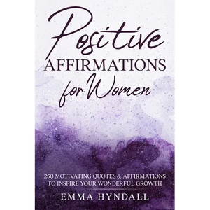 Positive Affirmations For Women: 250 Motivating Quotes & Affirmations to Inspire your Wonderful Growth. - Paperback