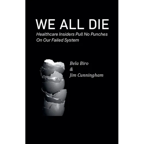 We All Die - Healthcare Insiders Pull no Punches on Our Failed System - Paperback