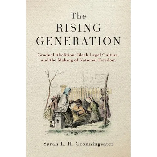 The Rising Generation: Gradual Abolition, Black Legal Culture, and the Making of National Freedom - Paperback