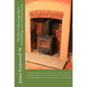 The Wood Burning Stove. Everything you need to know. - Paperback