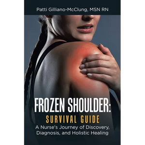 Frozen Shoulder: Survival Guide: A Nurse's Journey of Discovery, Diagnosis, and Holistic Healing - Paperback