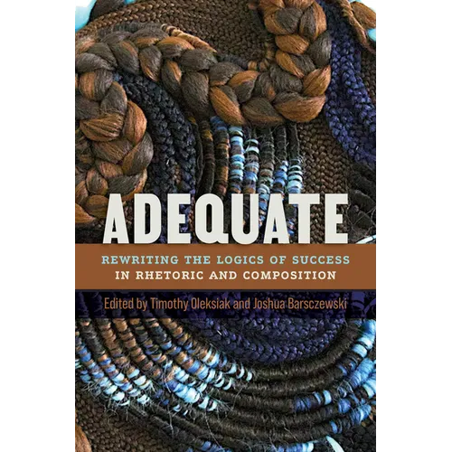 Adequate: Rewriting the Logics of Success in Rhetoric and Composition - Paperback