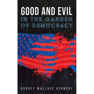 Good and Evil in the Garden of Democracy - Hardcover