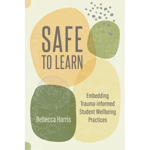 Safe to Learn: Embedding Trauma-informed Student Wellbeing Practices - Paperback