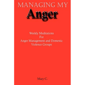 Managing My Anger: Weekly Meditations For Anger Management and Domestic Violence Groups - Paperback
