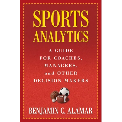 Sports Analytics: A Guide for Coaches, Managers, and Other Decision Makers - Hardcover