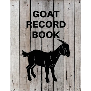 Goat Record Keeping Book: Goat Log Book To Track Medical Health Records, Breeding, Buck Progeny, Kidding Journal Notebook, Milk Production Tracker, Da - Paperback