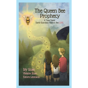 The Queen Bee Prophecy: A Time Travel Earth Guardian Mission: Bee LOVE - Hardcover