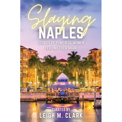 Slaying Naples: Stories of Powerful Women Leaving Their Mark - Paperback