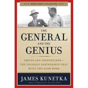 The General and the Genius: Groves and Oppenheimer - The Unlikely Partnership That Built the Atom Bomb - Paperback