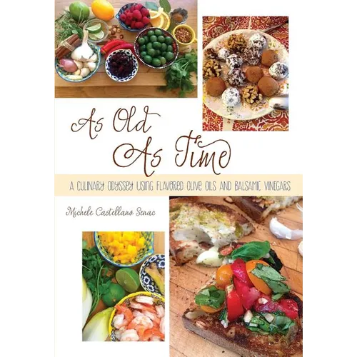 As Old As Time: A Culinary Odyssey Using Flavored Olive Oils and Balsamic Vinegars - Paperback