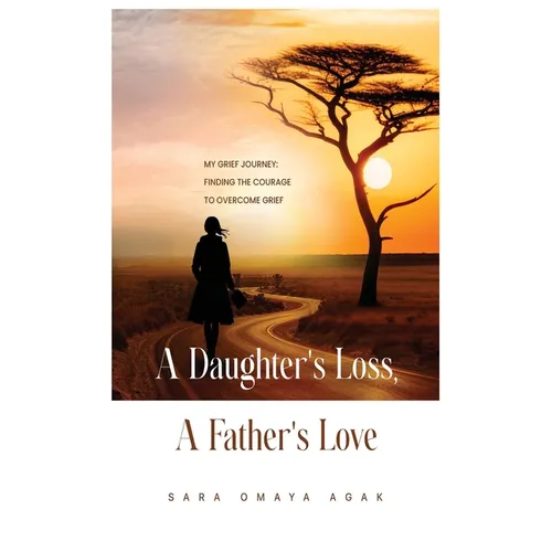 A Daughter's Loss, a Father's Love: My Grief Journey: Finding the Courage to Overcome Grief - Paperback